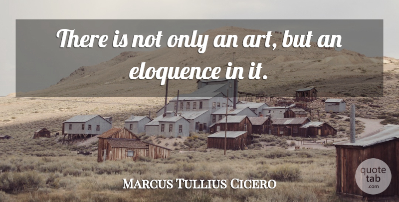 Marcus Tullius Cicero Quote About Art, Eloquence: There Is Not Only An...