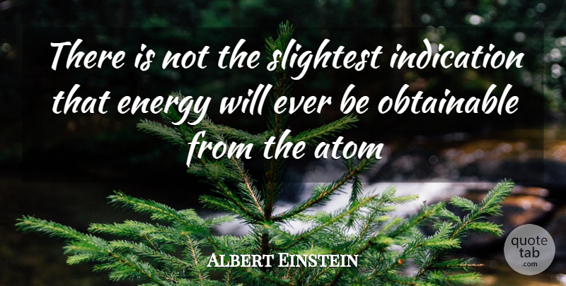 Albert Einstein Quote About Atom, Energy, Indication, Slightest: There Is Not The Slightest...
