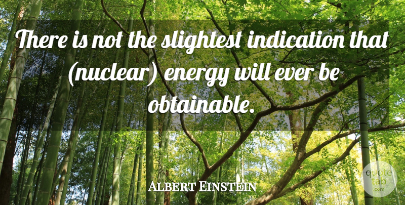 Albert Einstein Quote About Energy, Indication, Slightest, Theory: There Is Not The Slightest...