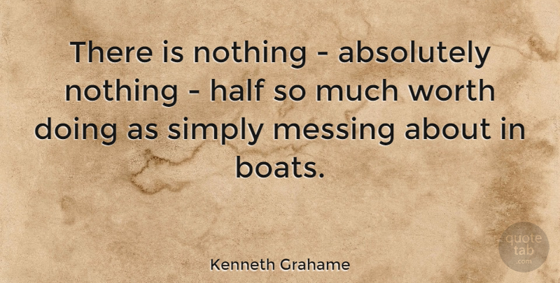 Kenneth Grahame Quote About Witty, Wind, Sailing: There Is Nothing Absolutely Nothing...