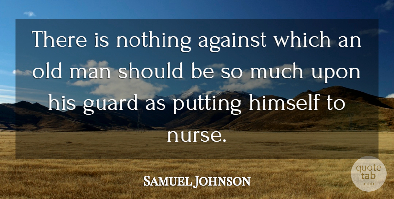 Samuel Johnson Quote About Men, Nurse, Age: There Is Nothing Against Which...
