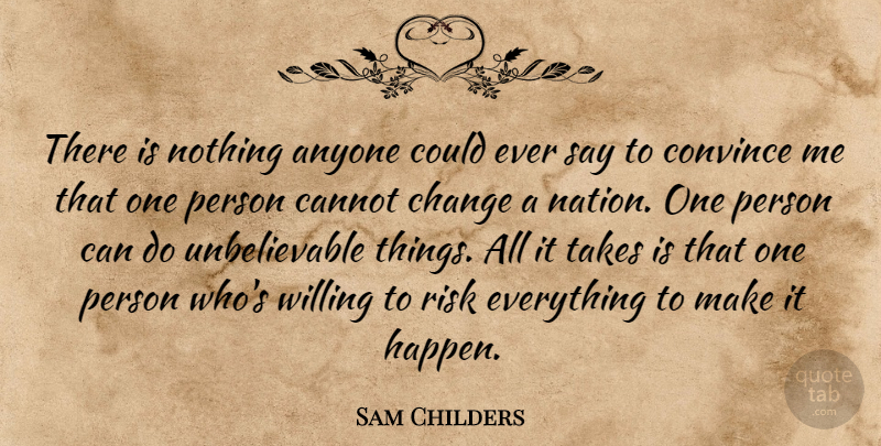 Sam Childers Quote About Risk, That One Person, Unbelievable Things: There Is Nothing Anyone Could...