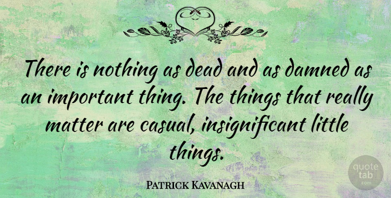Patrick Kavanagh Quote About Dead, Matter: There Is Nothing As Dead...