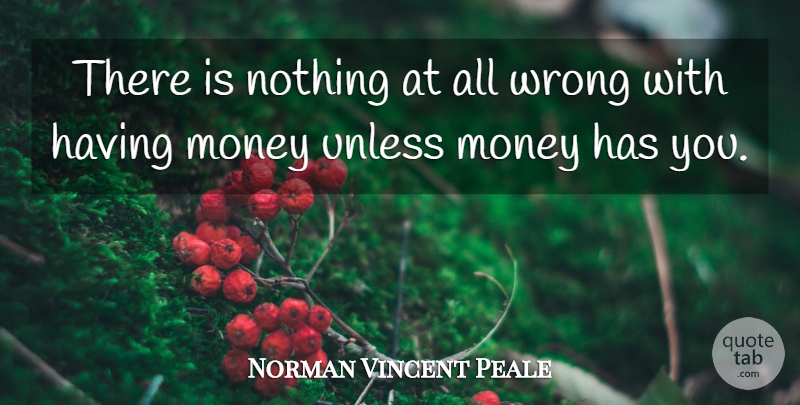 Norman Vincent Peale Quote About Money: There Is Nothing At All...