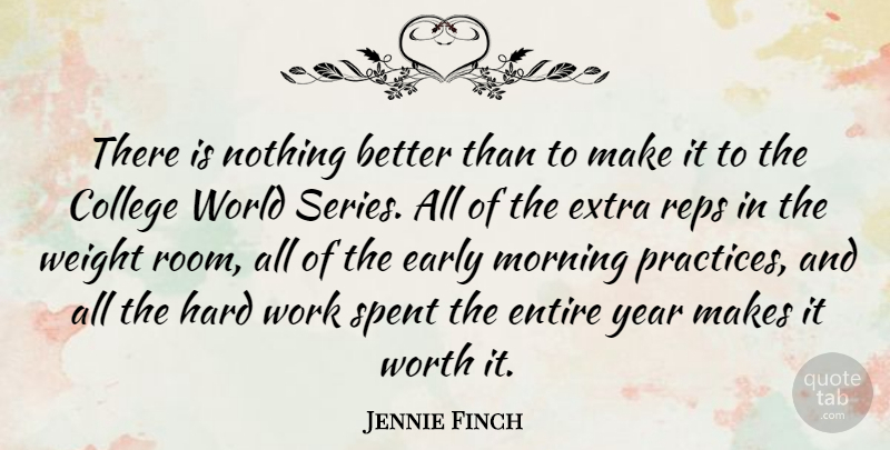 Jennie Finch Quote About Morning, Hard Work, College: There Is Nothing Better Than...
