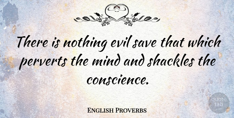 English Proverbs Quote About Evil, Mind, Shackles: There Is Nothing Evil Save...