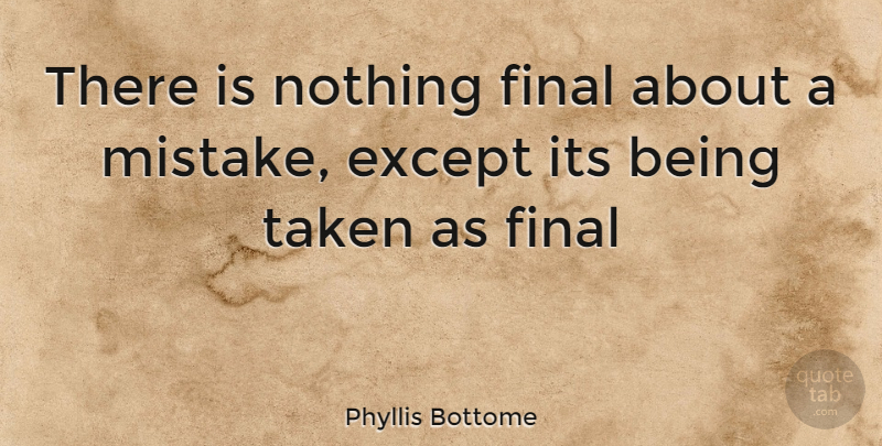Phyllis Bottome Quote About Except, Final, Taken: There Is Nothing Final About...