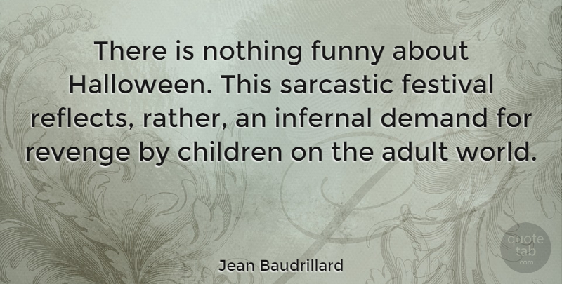 Jean Baudrillard Quote About Funny, Sarcastic, Children: There Is Nothing Funny About...