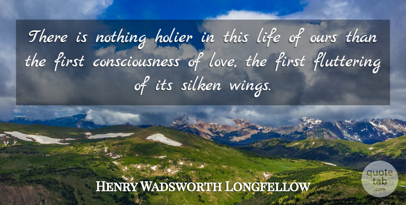 Henry Wadsworth Longfellow Quote About Love, Life, Wings: There Is Nothing Holier In...