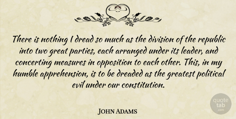 John Adams Quote About Party, Humble, Government: There Is Nothing I Dread...