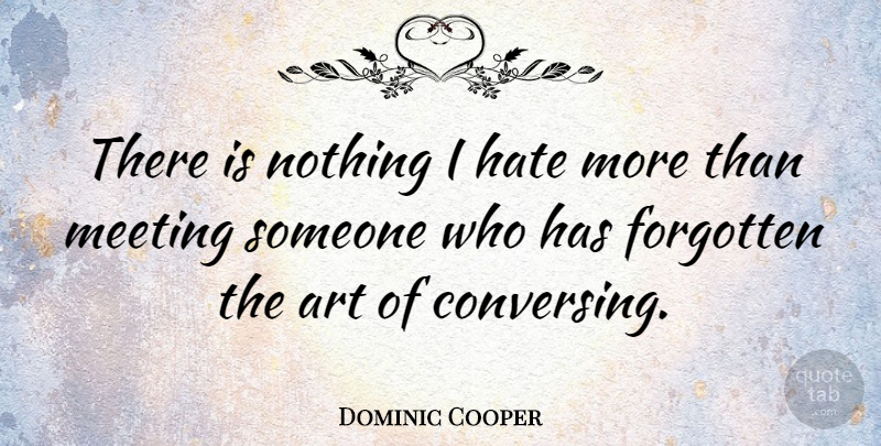 Dominic Cooper Quote About Art, Forgotten: There Is Nothing I Hate...