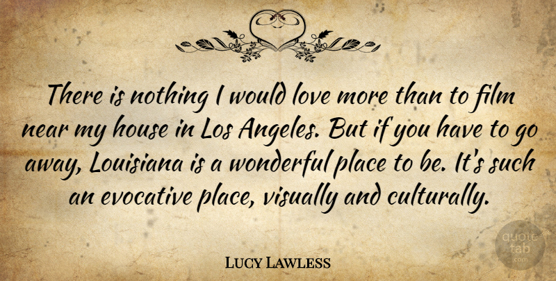 Lucy Lawless Quote About Evocative, House, Los, Louisiana, Love: There Is Nothing I Would...