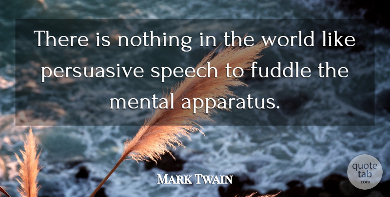 Mark Twain Quote About World, Speech, Oratory: There Is Nothing In The...
