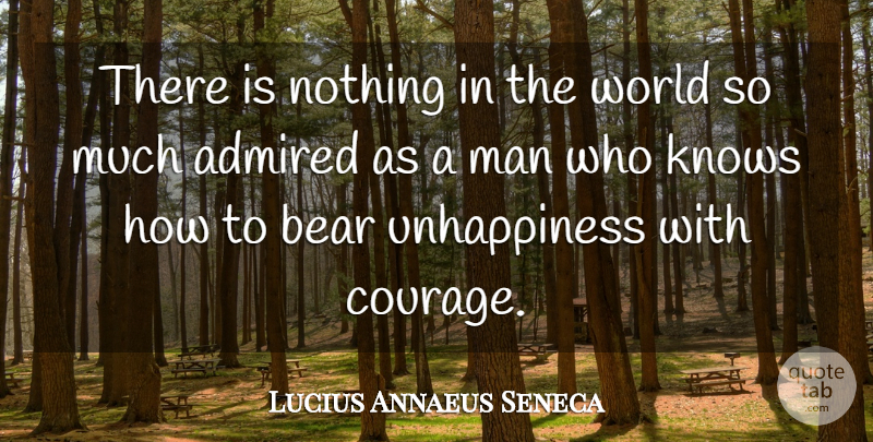 Lucius Annaeus Seneca Quote About Admired, Courage, Man: There Is Nothing In The...