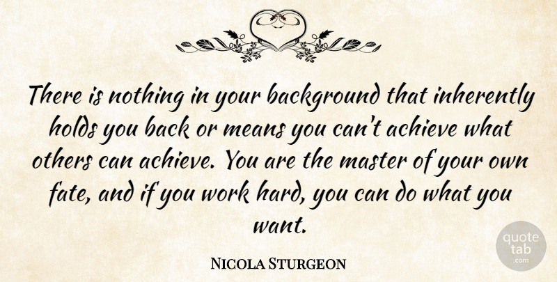 Nicola Sturgeon Quote About Background, Holds, Inherently, Master, Means: There Is Nothing In Your...