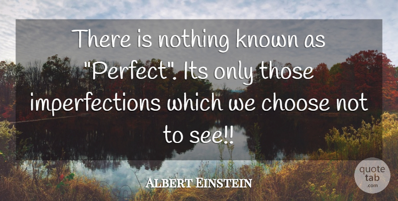 Albert Einstein Quote About Perfect, Imperfection, Known: There Is Nothing Known As...