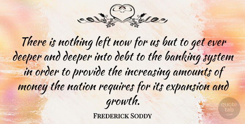Frederick Soddy Quote About Banking, Deeper, English Scientist, Expansion, Increasing: There Is Nothing Left Now...