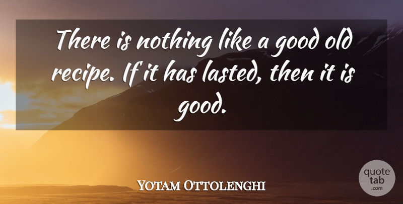 Yotam Ottolenghi Quote About Good: There Is Nothing Like A...
