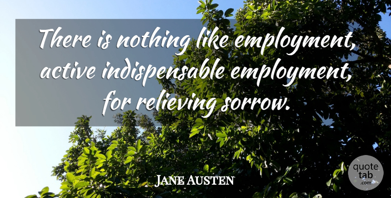 Jane Austen Quote About Sorrow, May, Employment: There Is Nothing Like Employment...