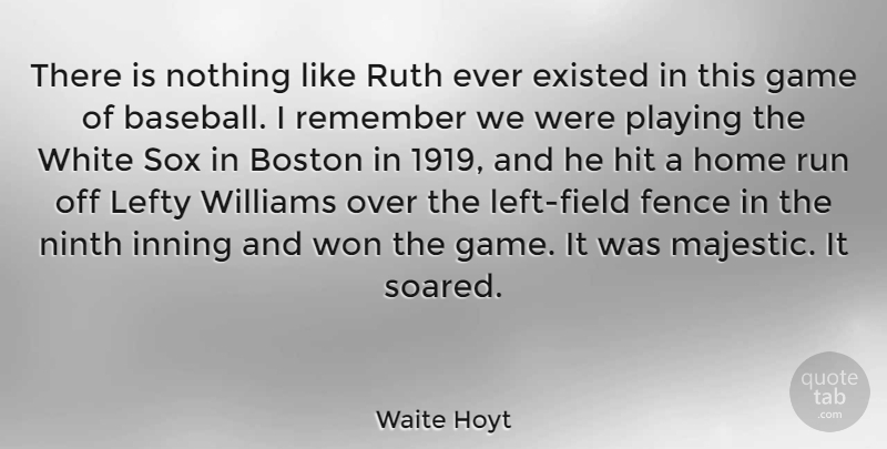 Waite Hoyt Quote About Boston, Existed, Fence, Home, Lefty: There Is Nothing Like Ruth...