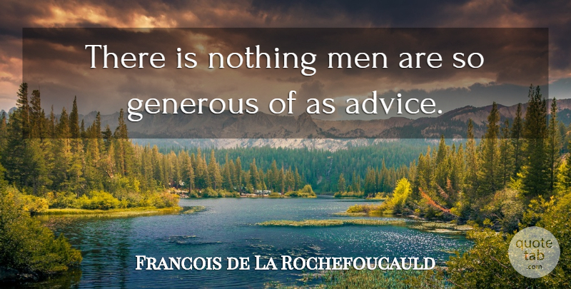 Francois de La Rochefoucauld Quote About Men, Advice, Generous: There Is Nothing Men Are...