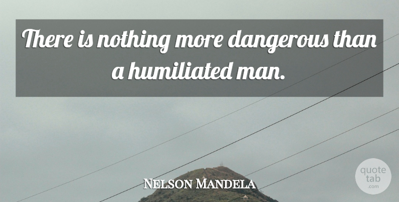 Nelson Mandela Quote About Men, Danger, Closed Minded: There Is Nothing More Dangerous...