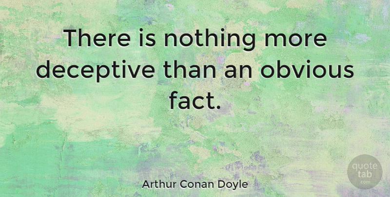 Arthur Conan Doyle Quote About Inspirational, Hype, Deception: There Is Nothing More Deceptive...