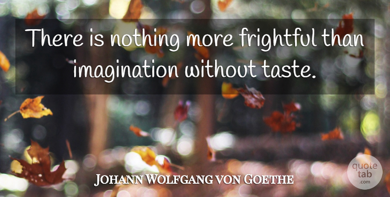 Johann Wolfgang von Goethe Quote About Frightful, Imagination: There Is Nothing More Frightful...