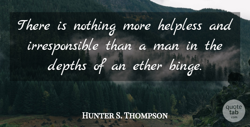 Hunter S. Thompson Quote About Men, Addiction, Fear And Loathing: There Is Nothing More Helpless...