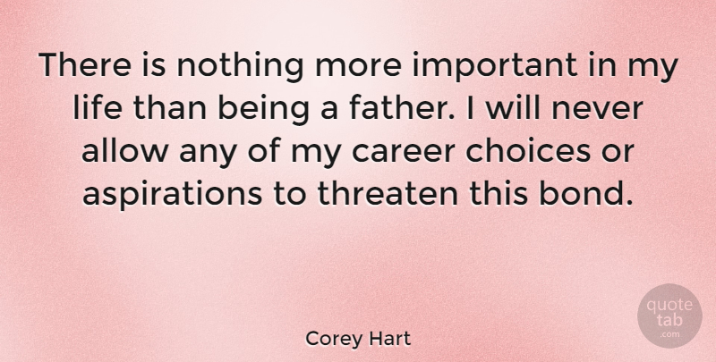 Corey Hart Quote About Allow, Career, Life, Threaten: There Is Nothing More Important...