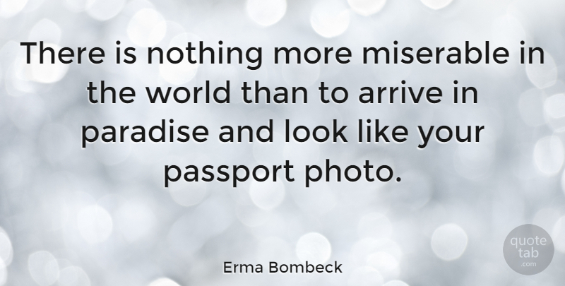 Erma Bombeck Quote About Funny Life, World, Paradise: There Is Nothing More Miserable...