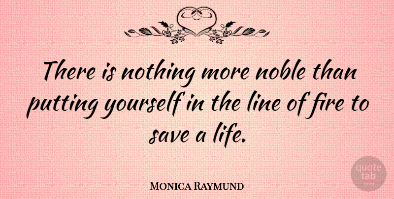 Monica Raymund Quote About Life, Noble, Putting, Save: There Is Nothing More Noble...