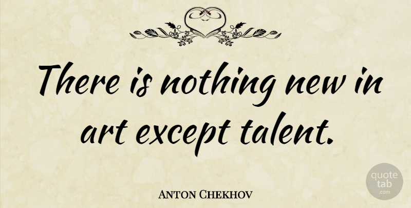 Anton Chekhov Quote About Art, Literature, Genius: There Is Nothing New In...