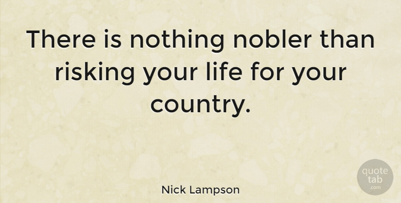 Nick Lampson Quote About Country, Risking Your Life: There Is Nothing Nobler Than...