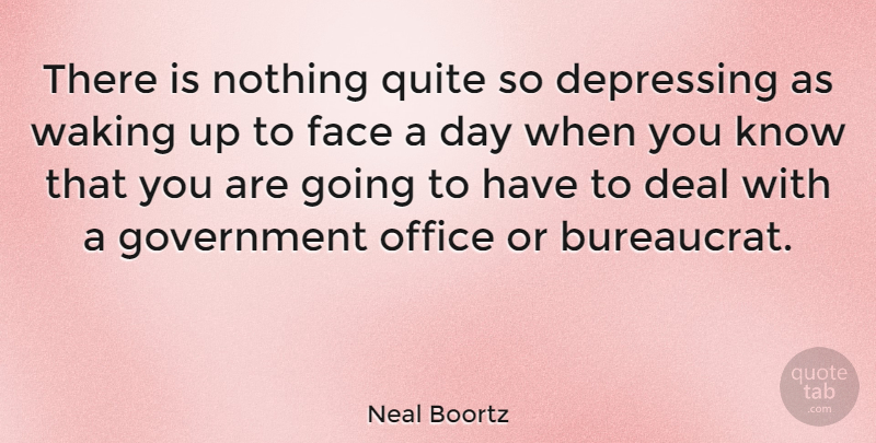 Neal Boortz Quote About Depressing, Government, Office: There Is Nothing Quite So...