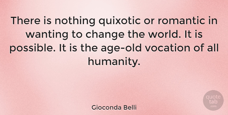 Gioconda Belli Quote About Change, Romantic, Vocation, Wanting: There Is Nothing Quixotic Or...