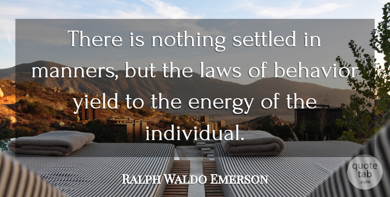 Ralph Waldo Emerson Quote About Law, Yield, Energy: There Is Nothing Settled In...