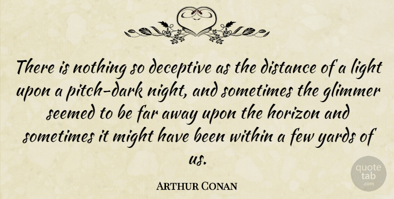 Arthur Conan Quote About Deceptive, Distance, Far, Few, Horizon: There Is Nothing So Deceptive...