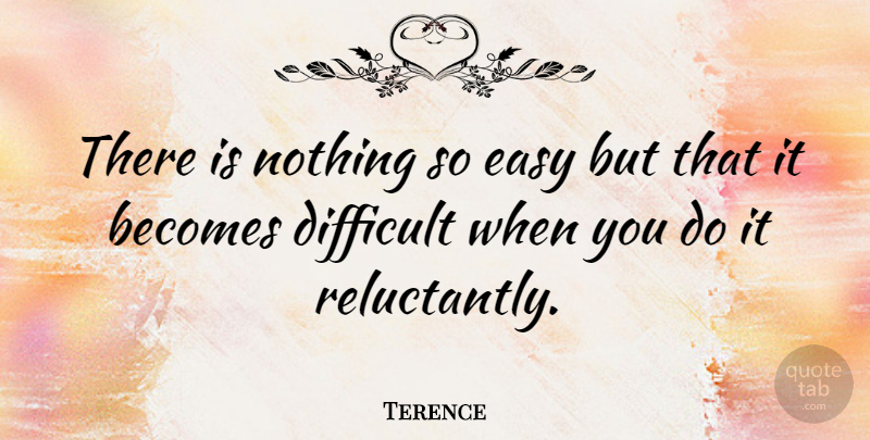 Terence Quote About Life, Attitude, Positive Thinking: There Is Nothing So Easy...