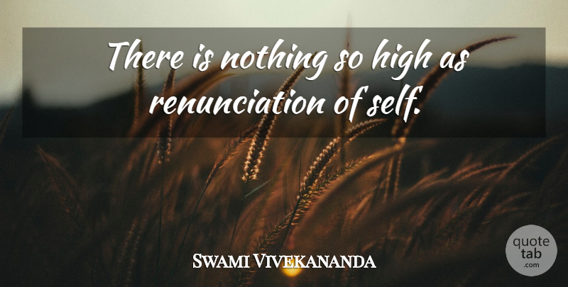 Swami Vivekananda Quote About Self, Renunciation: There Is Nothing So High...