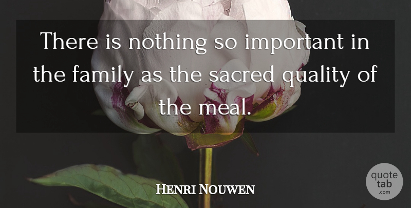 Henri Nouwen Quote About Quality, Important, Sacred: There Is Nothing So Important...