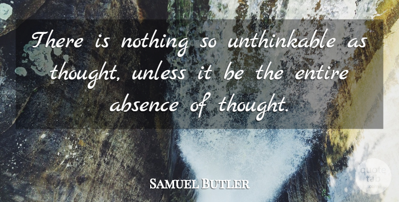 Samuel Butler Quote About Thinking, Absence, Unthinkable: There Is Nothing So Unthinkable...