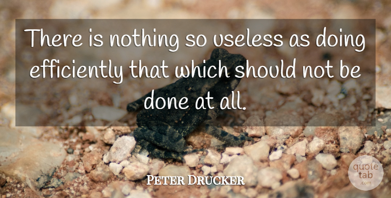 Peter Drucker Quote About Inspirational, Motivational, Change: There Is Nothing So Useless...
