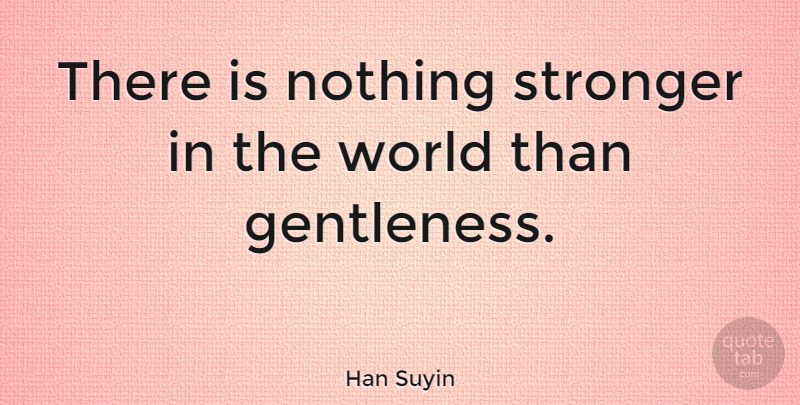 Han Suyin Quote About Inspirational, Strength, Witty: There Is Nothing Stronger In...