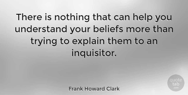 Frank Howard Clark Quote About Explain, Trying: There Is Nothing That Can...