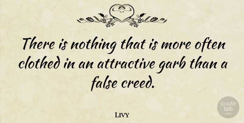 Livy Quote About Attractive, Creeds: There Is Nothing That Is...