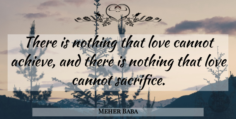 Meher Baba Quote About Love, Sacrifice, Achieve: There Is Nothing That Love...