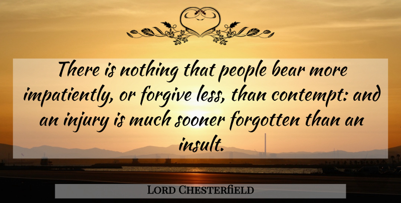 Lord Chesterfield Quote About Insult To Injury, People, Forgiving: There Is Nothing That People...