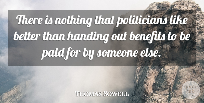Thomas Sowell Quote About Political, Benefits, Politician: There Is Nothing That Politicians...