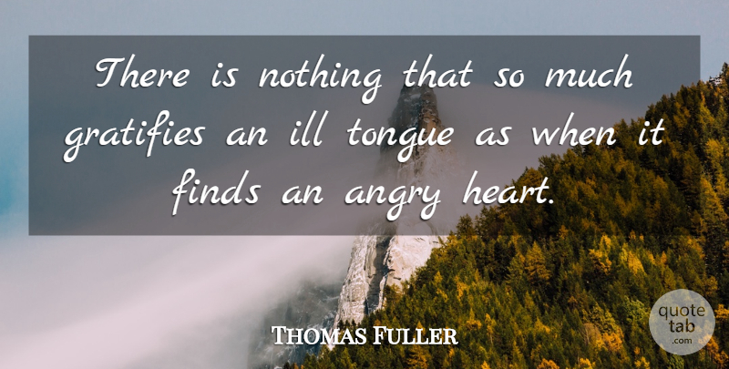 Thomas Fuller Quote About Anger, Heart, Tongue: There Is Nothing That So...